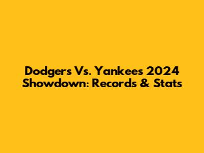Dodgers Vs. Yankees 2024 Showdown: Records & Stats