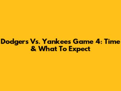 Dodgers Vs. Yankees Game 4: Time & What To Expect