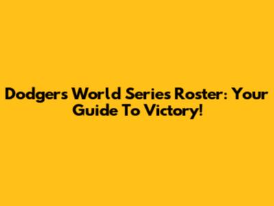 Dodgers World Series Roster: Your Guide To Victory!