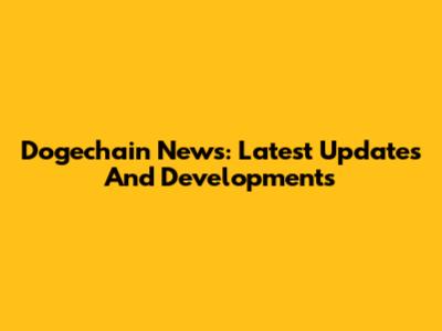 Dogechain News: Latest Updates And Developments