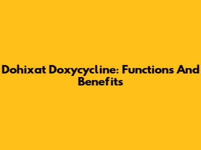 Dohixat Doxycycline: Functions And Benefits