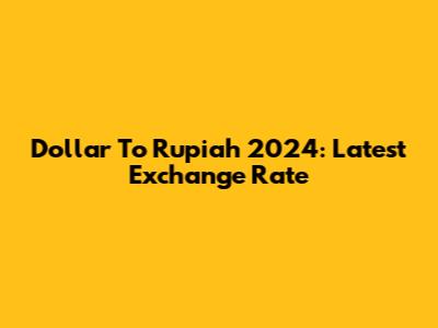Dollar To Rupiah 2024: Latest Exchange Rate