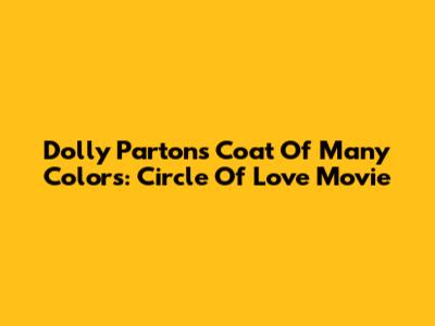 Dolly Parton's Coat Of Many Colors: Circle Of Love Movie