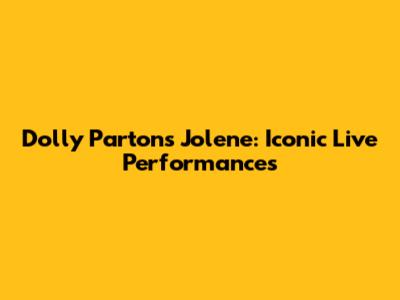 Dolly Parton's Jolene: Iconic Live Performances