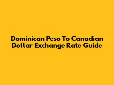 Dominican Peso To Canadian Dollar Exchange Rate Guide
