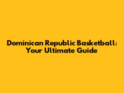 Dominican Republic Basketball: Your Ultimate Guide