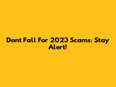 Don't Fall For 2023 Scams: Stay Alert!