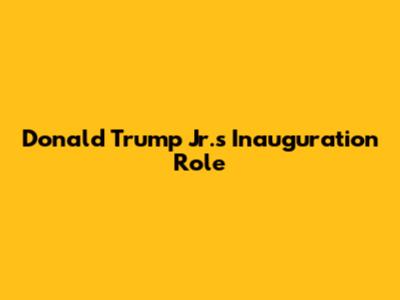 Donald Trump Jr.'s Inauguration Role