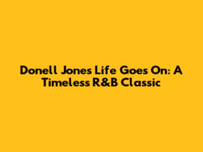 Donell Jones' 'Life Goes On': A Timeless R&B Classic