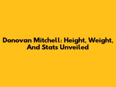 Donovan Mitchell: Height, Weight, And Stats Unveiled