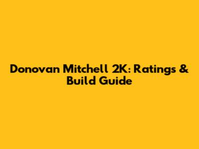 Donovan Mitchell 2K: Ratings & Build Guide