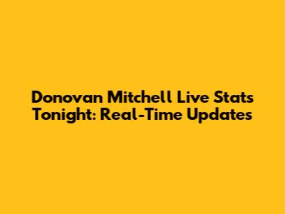 Donovan Mitchell Live Stats Tonight: Real-Time Updates