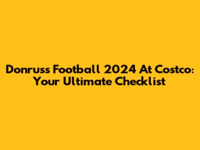 Donruss Football 2024 At Costco: Your Ultimate Checklist