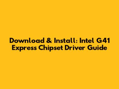 Download & Install: Intel G41 Express Chipset Driver Guide