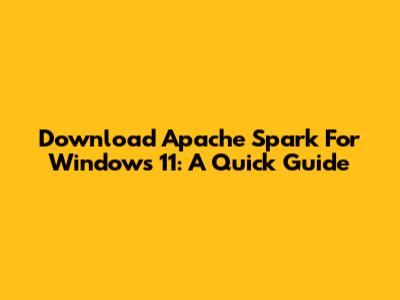 Download Apache Spark For Windows 11: A Quick Guide