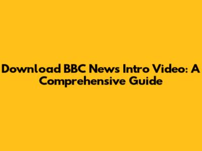Download BBC News Intro Video: A Comprehensive Guide