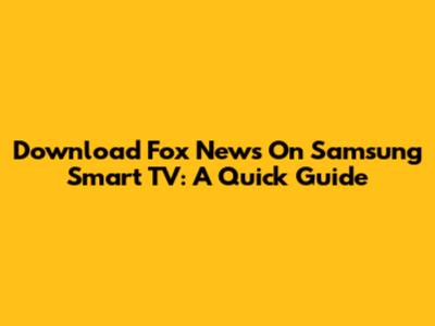 Download Fox News On Samsung Smart TV: A Quick Guide