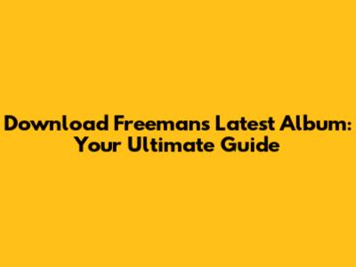 Download Freeman's Latest Album: Your Ultimate Guide