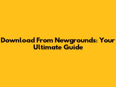 Download From Newgrounds: Your Ultimate Guide