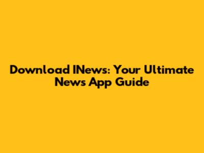 Download INews: Your Ultimate News App Guide