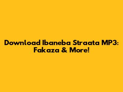 Download Ibaneba Straata MP3: Fakaza & More!