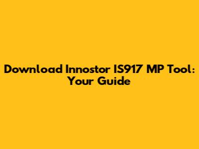 Download Innostor IS917 MP Tool: Your Guide