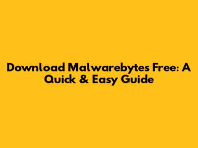 Download Malwarebytes Free: A Quick & Easy Guide