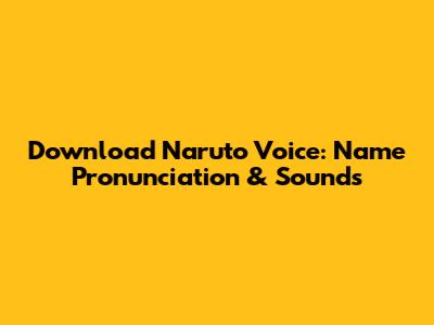 Download Naruto Voice: Name Pronunciation & Sounds