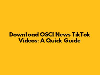 Download OSCI News TikTok Videos: A Quick Guide