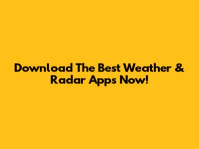 Download The Best Weather & Radar Apps Now!
