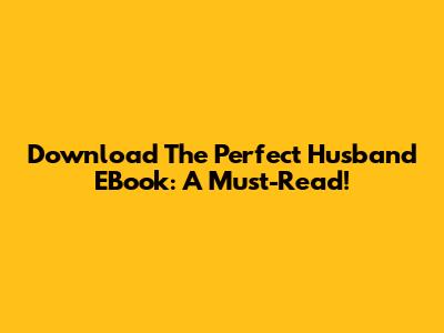 Download The Perfect Husband EBook: A Must-Read!