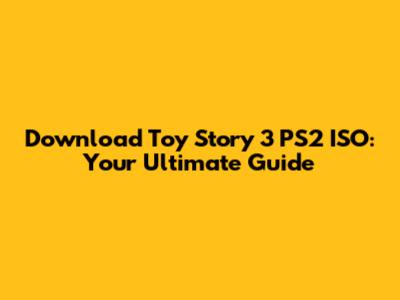Download Toy Story 3 PS2 ISO: Your Ultimate Guide