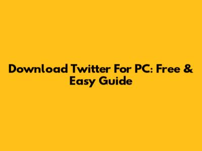 Download Twitter For PC: Free & Easy Guide