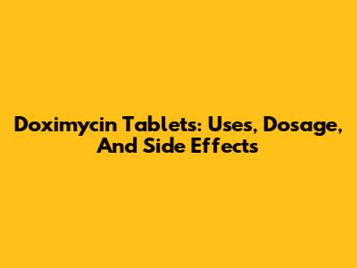 Doximycin Tablets: Uses, Dosage, And Side Effects