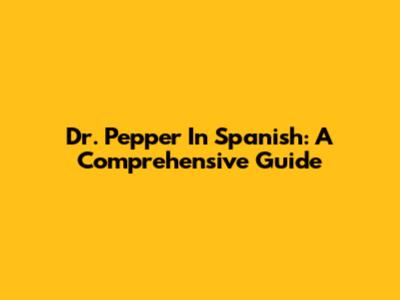 Dr. Pepper In Spanish: A Comprehensive Guide