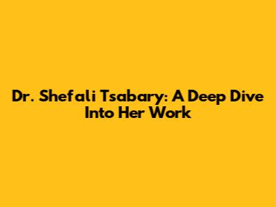 Dr. Shefali Tsabary: A Deep Dive Into Her Work