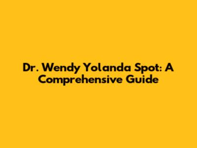 Dr. Wendy Yolanda Spot: A Comprehensive Guide