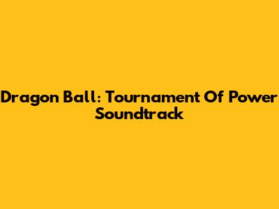 Dragon Ball: Tournament Of Power Soundtrack