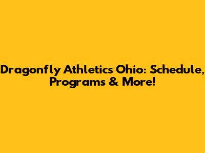 Dragonfly Athletics Ohio: Schedule, Programs & More!