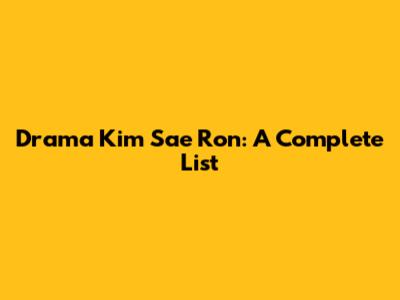Drama Kim Sae Ron: A Complete List