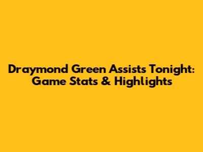 Draymond Green Assists Tonight: Game Stats & Highlights