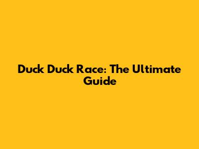 Duck Duck Race: The Ultimate Guide
