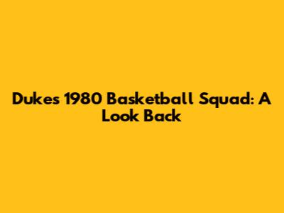 Duke's 1980 Basketball Squad: A Look Back
