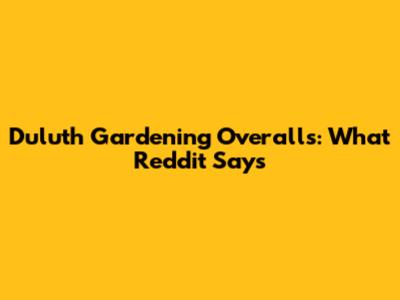 Duluth Gardening Overalls: What Reddit Says