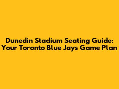 Dunedin Stadium Seating Guide: Your Toronto Blue Jays Game Plan