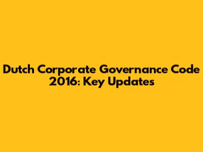 Dutch Corporate Governance Code 2016: Key Updates