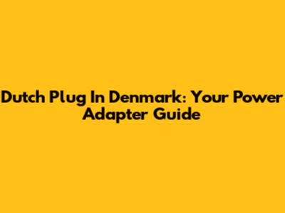 Dutch Plug In Denmark: Your Power Adapter Guide