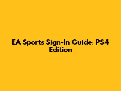 EA Sports Sign-In Guide: PS4 Edition