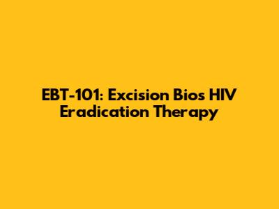 EBT-101: Excision Bio's HIV Eradication Therapy