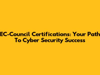 EC-Council Certifications: Your Path To Cyber Security Success